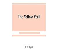 The Yellow Peril, Or, The Orient Vs. The Occident As Viewed By Modern Statesmen And Ancient Prophets