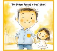 The Yellow Pocket in Dad's Shirt: A Heartfelt Picture Book About the Little Things That Mean the Most By Violet Sasskey