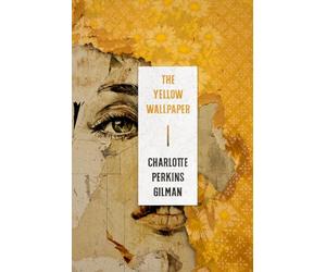 The Yellow Wallpaper: A Collector's Edition Featuring Original Illustrations and Charlotte Perkins Gilman's Biography