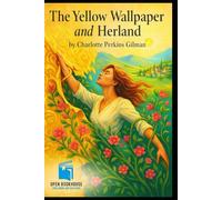 The Yellow Wallpaper and Herland (Annotated & Illustrated OBH Collector’s Edition): A Timeless Pairing of Feminist Utopian Fiction and Psychological Realism