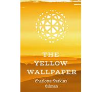 THE YELLOW WALLPAPER Charlotte Perkins Gilman: Classic Modern Short Story