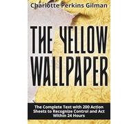 The Yellow Wallpaper: The Complete Text with 200 Action Sheets to Recognize Control and Act Within 24 Hours