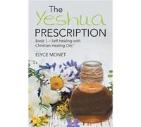 The Yeshua Prescription Book 1Self Healing with Christian Healing Oils - Elyce Monet - Author Solutions Inc - Livre en Anglais Elyce MonetElyce Monet (Auteur)