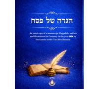 The Yoel Ben Shimon Manuscript Haggadah: A beautifully written and illuminated Haggadah created in Germany 1454 By the scribe Yoel Ben Shimon
