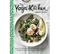 The Yoga Kitchen: Over 100 Vegetarian Recipes to Energize the Body, Balance the Mind & Make for a Happier You