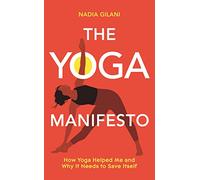 The Yoga Manifesto: How Yoga Helped Me and Why it Needs to Save Itself