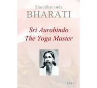 The Yoga Master, the Yoga of Sri Aurobindo Shuddhananda Bharati (Auteur)
