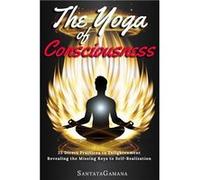 The Yoga of Consciousness 25 Direct Practices to Enlightenment. Revealing the Missing Keys to SelfRealization - SantataGamana - Amazon Digital Services LL SantataGamanaSantataGamana (Auteur)