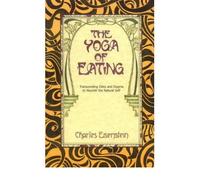 [(The Yoga of Eating: Transcending Diets and Dogma to Nourish the Natural Self)] [Author: Charles Eisenstein] published on (September, 2009)