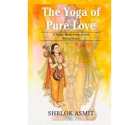 The Yoga of Pure Love: 21 Narada Bhakti Sutras on Love Without Desire