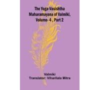 The Yoga-Vasishtha Maharamayana Of Valmiki, Vol. 4 , Part 2