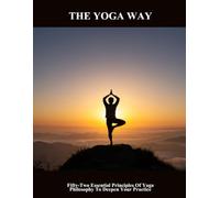 The Yoga Way: Fifty-Two Essential Principles Of Yoga Philosophy To Deepen Your Practice