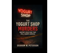 The Yogurt Shop Murders: Austin’s Cold Case That Still Haunts America