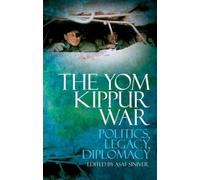The Yom Kippur War: Politics, Legacy, Diplomacy