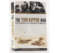 The Yom Kippur War: The Epic Encounter That Transformed the Middle East