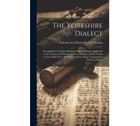 The Yorkshire Dialect: Exemplified In Various Dialogues, Tales, & Songs, Applicable To The County. To Which Is Added, A Glossary Of Such Word