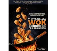 The Yosukata Wok Cookbook for Beginners: 200+ Fast & Flavorful Recipes for Your Carbon Steel Wok