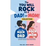 The You Will Rock As a Dad! and You Will Rock As a Mom! Collection: The Expert Guide to First-Time Pregnancy and Everything New Parents Need to Know