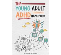 The Young Adult ADHD Handbook: How to Manage Time, Study Smarter, and Build Real Productivity Systems in College and High School - When Your Brain Works Differently