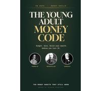 The Young Adult Money Code: A 30-Day Guide to Budgeting, Saving, and Building Real Wealth Before 25 - Inspired by the Money Habits of Benjamin Franklin, John D. Rockefeller, and Andrew Carnegie