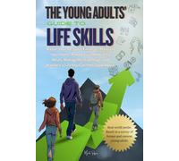 The Young Adults' Guide to Life Skills: Master your Personal Finances, Maintain your Home, Make Easy and Healthy Meals, Manage Relationships, and Manifest a Life you Can Feel Good About