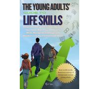 The Young Adults' Guide to Life Skills: Master your Personal Finances, Maintain your Home, Make Easy and Healthy Meals, Manage Relationships, and Manifest a Life you Can Feel Good About
