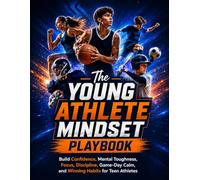 The YOUNG ATHLETE MINDSET PLAYBOOK: Build Confidence, Mental Toughness, Focus, Discipline, Game-Day Calm, and Winning Habits for Teen Athletes