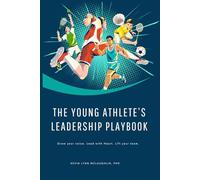 The Young Athlete’s Leadership Playbook: Grow your voice. Lead with Heart. Lift your team.
