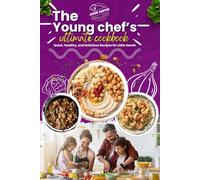 The Young Chef’s Ultimate Cookbook: Quick, Healthy, and Delicious Recipes for Little Hands