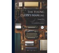 The Young Clerk's Manual; Or, Counting-House Assistant