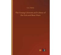 The Young Colonists And A Story Of The Zulu And Boer Wars
