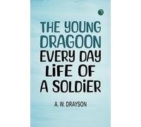 The Young Dragoon Every Day Life of a Soldier