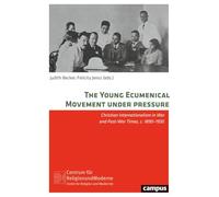 The Young Ecumenical Movement under Pressure: Christian Internationalism in War and Post-War Times, c. 1890-1930