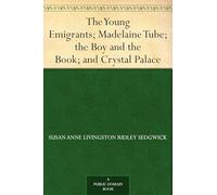 The Young Emigrants; Madelaine Tube; the Boy and the Book; and Crystal Palace