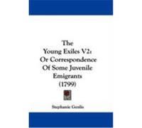 The Young Exiles V2: Or Correspondence of Some Juvenile Emigrants (1799) Genlis, Stephanie (Auteur)