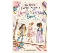 The Young Fashion Designer’s Doodle & Dream Book: A Fashion Learning & Activity Book