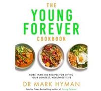 The Young Forever Cookbook: Over 100 Delicious Recipes for Living Your Longest, Healthiest Life and avoiding ultra processed food