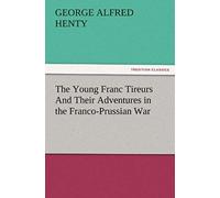 The Young Franc Tireurs And Their Adventures In The Franco-Prussian War