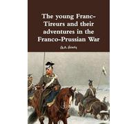 The young Franc-Tireurs and their adventures in the Franco-Prussian War