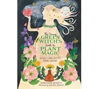 The Young Green Witch's Guide to Plant Magic: Rituals and Recipes from Nature