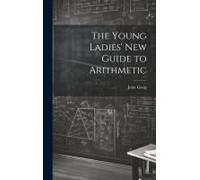 The Young Ladies' New Guide To Arithmetic