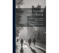 The Young Lady's Book: Or, Principles Of Female Education