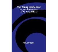 The Young Lieutenant; Or, The Adventures Of An Army Officer