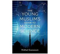 The Young Muslim's Guide To Modern Science