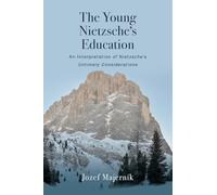The Young Nietzsche's Education: An Interpretation of Nietzsche's Untimely Considerations