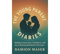 The Young Parent Diaries: Finding Connection, Confidence, and Joy in Raising Kids Before Everyone Else