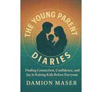 The Young Parent Diaries: Finding Connection, Confidence, and Joy in Raising Kids Before Everyone Else