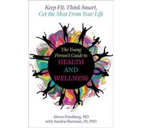 The Young Person's Guide to Health and Wellness Keep Fit, Think Smart, Get the Most from Your Life - Ahron Friedberg M.D. - Skyhorse - ebook (ePub) - Livre