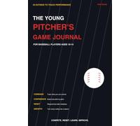 The Young Pitcher's Game Journal: 49 Outings to Track Pitching Performance, Build Confidence, Improve Focus, and Get Better Every Game