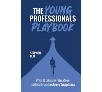 The Young Professionals Playbook: What It Takes to Rise Above Mediocrity and Achieve Happiness